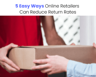 5 Easy Ways Online Retailers Can Reduce Return Rates