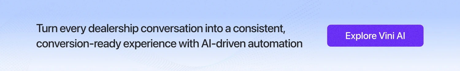 Turn every dealership conversation into a consistent, conversion-ready experience through AI-driven automation with Vini AI