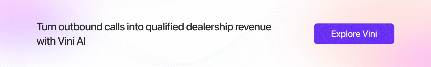 Qualify outbound calls, boost conversions, and maximize your dealership revenue with Vini AI 