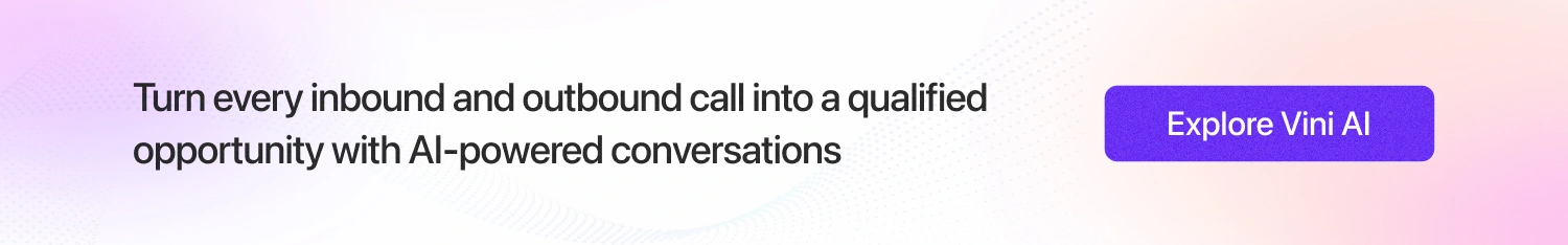 Turn every inbound and outbound call into a qualified opportunity with Vini AI